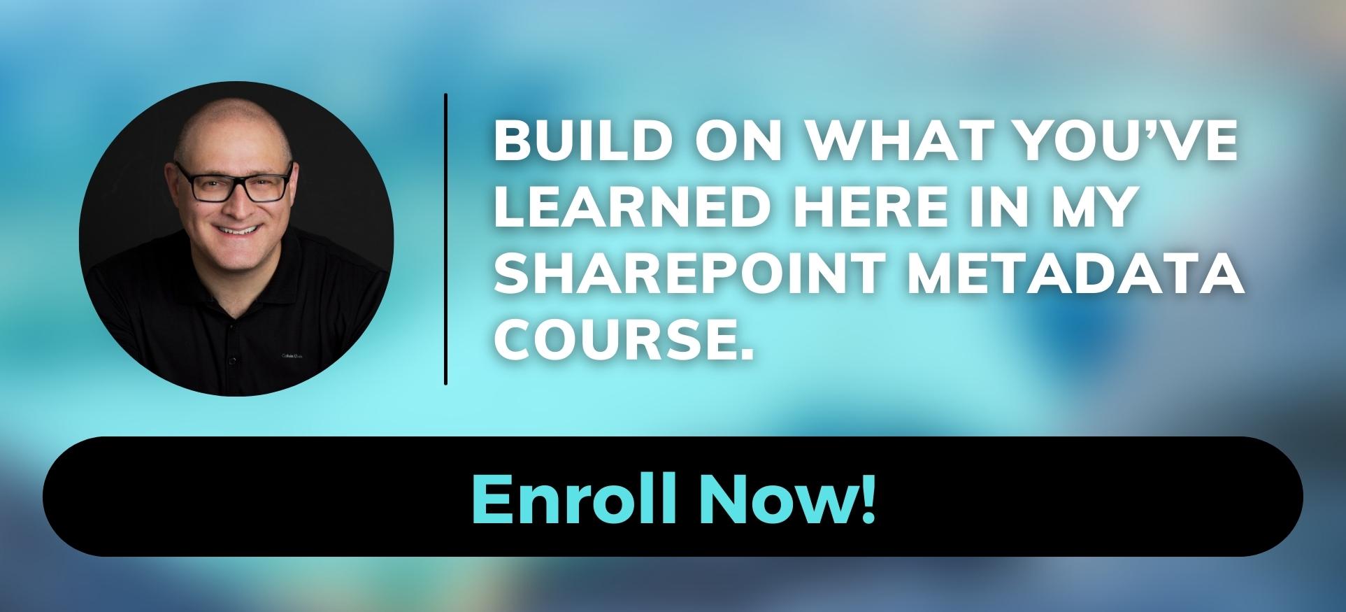 10 Build On What Youve Learned Here In My SharePoint Metadata Course. Enroll Now
